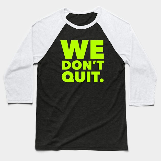 We Don't Quit neon Baseball T-Shirt by Live Together